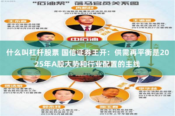 什么叫杠杆股票 国信证券王开：供需再平衡是2025年A股大势和行业配置的主线